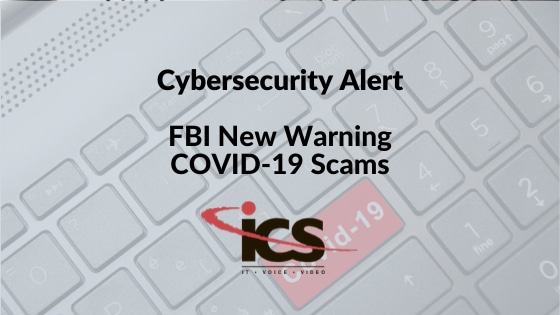 Cybersecurity Alert: Heed the FBI’s New Warnings Around COVID-19 Scams