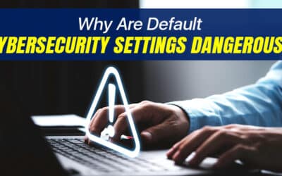 Why Are Default Cybersecurity Settings Dangerous?